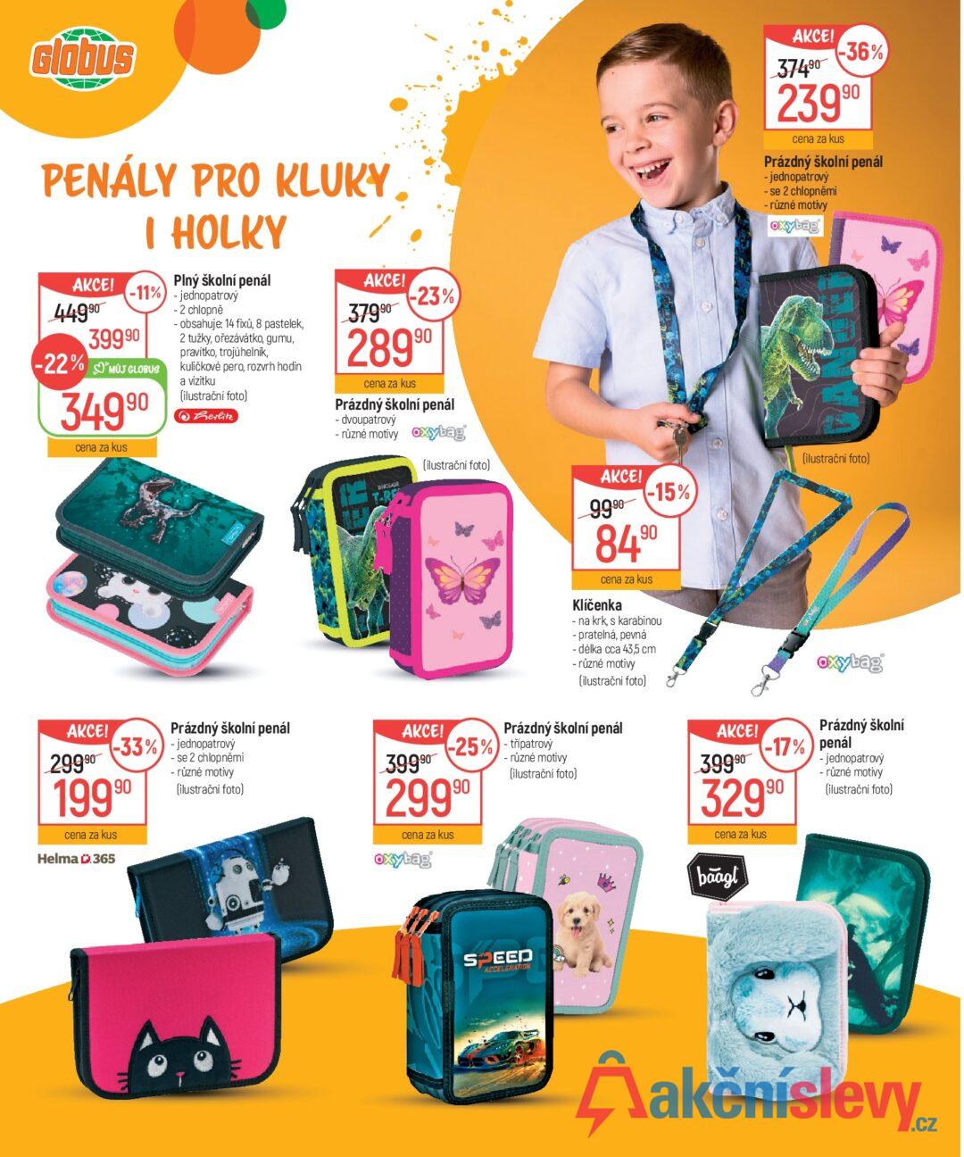 Glóbus PENÁLY PRO KLUKY. AKCE! 44990 I HOLKY Plný školní penál -11%) -jednopatrový - 2 chlopně 39990 -22% MUJ GLOBUS 34990 cena za kus - obsahuje: 14 fixů, 8 pastelek, 2 tužky, ořezávátko, gumu, pravítko, trojúhelník, kuličkové pero, rozvrh hodin a vizitku (ilustrační foto) Berlitz AKCE! 29990 Prázdný školní penál -33% jednopatrový 19990 cena za kus Helma 365 - se 2 chlopněmi - různé motivy (ilustrační foto) AKCE! 37990 -23%) 28990 cena za kus Prázdný školní penál - dvoupatrový - různé motivy Oxybag DINOSAUR T-RE (ilustrační foto) AKCE! 9999 -15% 84.90 cena za kus Klíčenka - na krk, s karabinou - pratelná, pevná - délka cca 43,5 cm - různé motivy (ilustrační foto) Prázdný školní penál AKCE! -25%-tripatrový 39990 29990 cena za kus oxybag - různé motivy (ilustrační foto) 39990 AKCE! 37490 -36% 23990 cena za kus Prázdný školní penál - jednopatrový - se 2 chlopněmi - různé motivy oxybag (ilustrační foto) oxybag AKCE! -17% 32990 cena za kus Prázdný školní penál - jednopatrový - různé motivy (ilustrační foto) SPEED ACCELERATION baagt