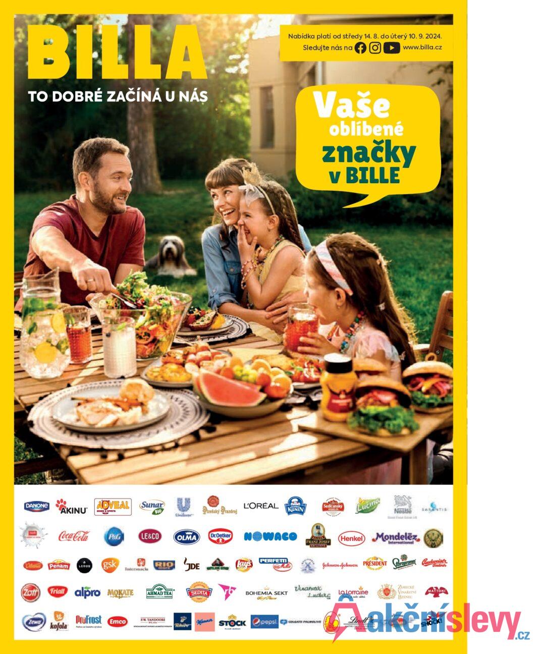 BILLA TO DOBRÉ ZAČÍNÁ U NÁS Nabídka platí od středy 14. 8. do úterý 10. 9. 2024. DANONE ADVEAL Sunar AKINU WINES SPRITS G BIO Plzeňský Prazdroj L'ORÉAL KUNIN Uni Coca-Cola ww P&G LE&CO OLMA Dr.Oetker NOWACO Interimack RIO DE Lay's PERFETTI an Melle Maun Penam Zott LEROS gsk Friall alpro MOKATE Zewa kofola Prefrost Emco Pečivo od českého výrobce Sledujte nás na www.billa.cz Vaše oblíbené značky v BILLE Sedlčanský Lucina Nestle SARANTIS KAISER FRANZ JOSEF EXCLUSIVE (Henkel) Mondelez Johnson-Johmon PRESIDENT International taropramen Budweiser Budvar AHMAD TEA SEDITA BOHEMIA SEKT nansto Lucure La Lorraine Dy Thane Pečení je naše váše EW. TANDOORI Manner STOCK pops! Lindt MAITRE CHOCOLATIER SUIS DEPUIS 1845 ZÁMECKÉ VINAŘSTVÍ BZENEC MATTONI (Galluni) SHOCK!